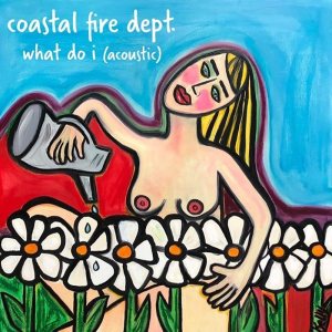 Coastal Fire Dept - What Do I (acoustic)